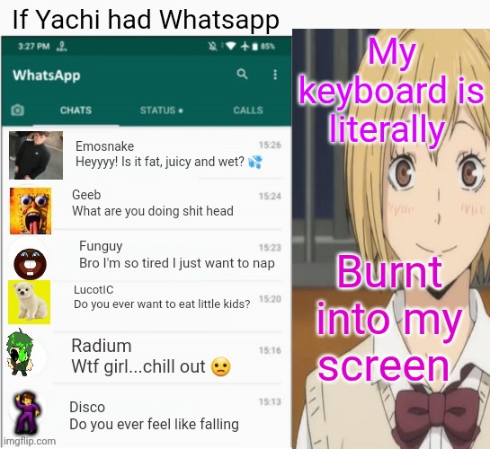 If yachi had Whatsapp | My keyboard is literally; Burnt into my screen | image tagged in if yachi had whatsapp | made w/ Imgflip meme maker