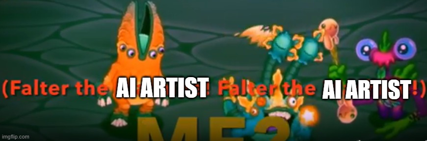 FAULTER THE MACHINE | AI ARTIST AI ARTIST | image tagged in faulter the machine | made w/ Imgflip meme maker