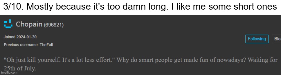 3/10. Mostly because it's too damn long. I like me some short ones | made w/ Imgflip meme maker