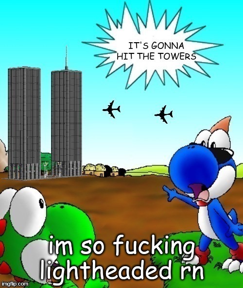 its gonna hit the towers | im so fucking lightheaded rn | image tagged in its gonna hit the towers | made w/ Imgflip meme maker