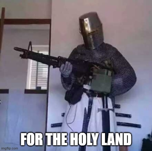 Crusader knight with M60 Machine Gun | FOR THE HOLY LAND | image tagged in crusader knight with m60 machine gun | made w/ Imgflip meme maker