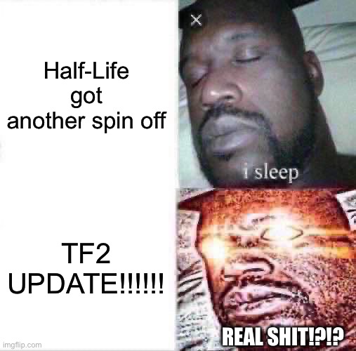 TF2 UPDATE!?!? | Half-Life got another spin off; TF2 UPDATE!!!!!! REAL SHIT!?!? | image tagged in memes,sleeping shaq,steam | made w/ Imgflip meme maker