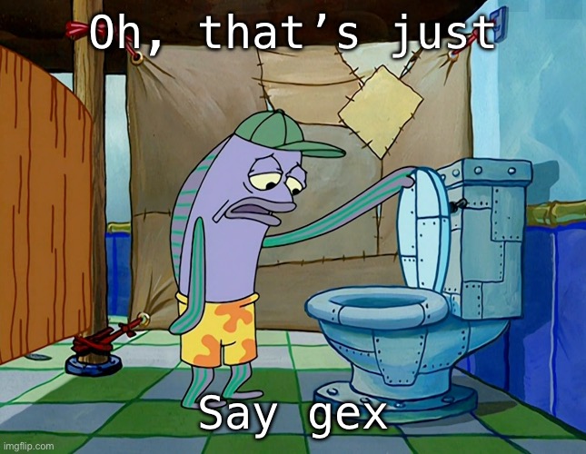 Oh, thats a [blank] | Oh, that’s just Say gex | image tagged in oh thats a blank | made w/ Imgflip meme maker