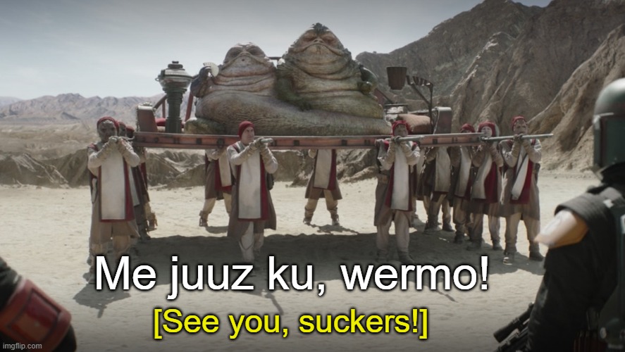 hutt twins | Me juuz ku, wermo! [See you, suckers!] | image tagged in hutt twins | made w/ Imgflip meme maker