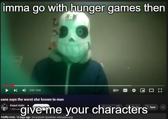 sans says the worst slur known to man | imma go with hunger games then; give me your characters | image tagged in sans says the worst slur known to man | made w/ Imgflip meme maker