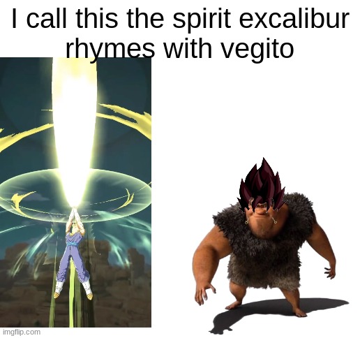 the hair took me like 20 mins (it shouldn't have) | I call this the spirit excalibur
rhymes with vegito | image tagged in blank white template,vegeta,goku,dbz fusion,anime,dbz | made w/ Imgflip meme maker