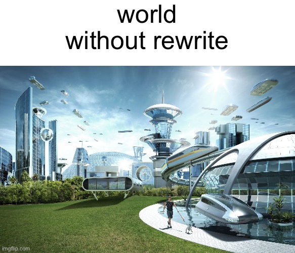 World with no rewrite | world without rewrite | image tagged in futuristic utopia | made w/ Imgflip meme maker