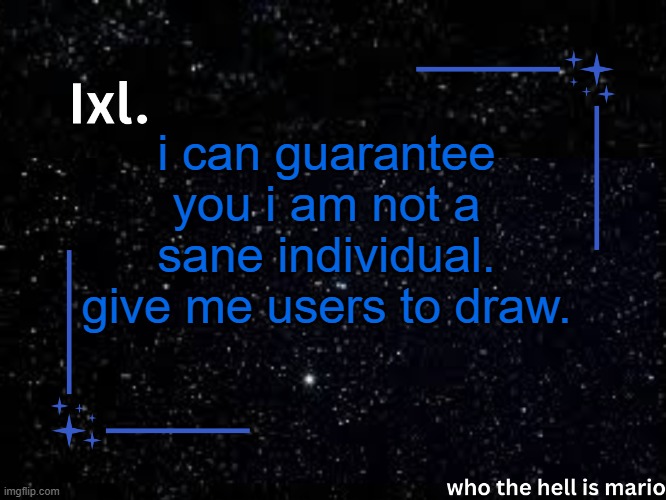 NO. REWRITE. im sick of that dude | i can guarantee you i am not a sane individual. give me users to draw. | image tagged in ixl temp | made w/ Imgflip meme maker