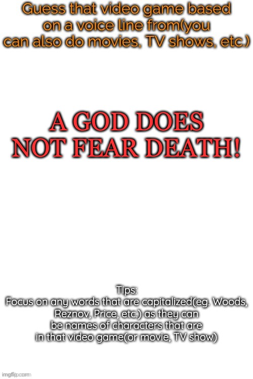 Guess that video game based on a voice line from it | A GOD DOES NOT FEAR DEATH! | image tagged in guess that video game based on a voice line from it | made w/ Imgflip meme maker