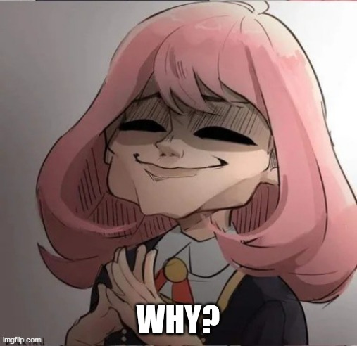 Gigachad Anya | WHY? | image tagged in gigachad anya | made w/ Imgflip meme maker