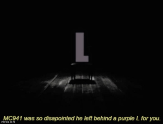 MC941 was so disappointed he left behind a purple L for you (new temp :3) | image tagged in mc941 was so disapointed he left behind a purple l for you,memes,meme,funny,mc941,undertale | made w/ Imgflip meme maker