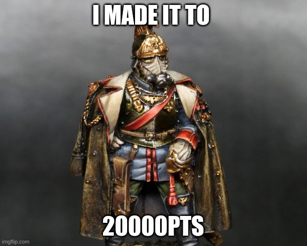 Krieger drip | I MADE IT TO; 20000PTS | image tagged in krieger drip | made w/ Imgflip meme maker