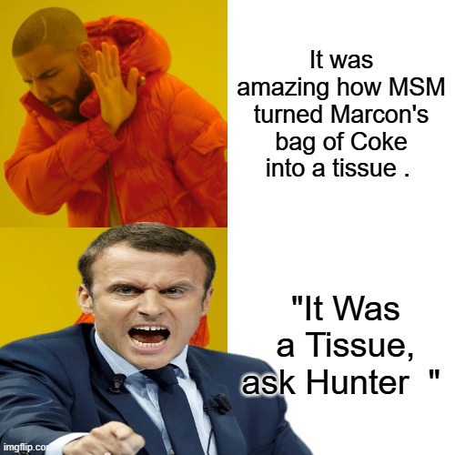 Looked like a bag of Coke to me. | It was amazing how MSM turned Marcon's bag of Coke into a tissue . "It Was a Tissue, ask Hunter  " | image tagged in memes,drake hotline bling | made w/ Imgflip meme maker