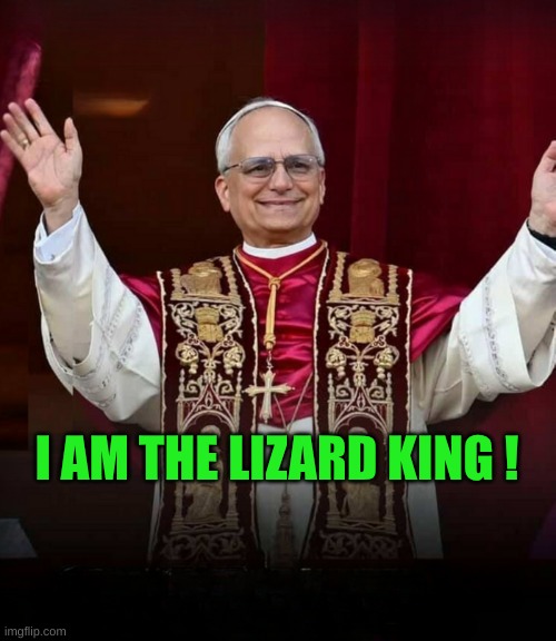 Pope Fiction | I AM THE LIZARD KING ! | image tagged in pope fiction,pope,religion,am i the only one around here,one does not simply,deception | made w/ Imgflip meme maker