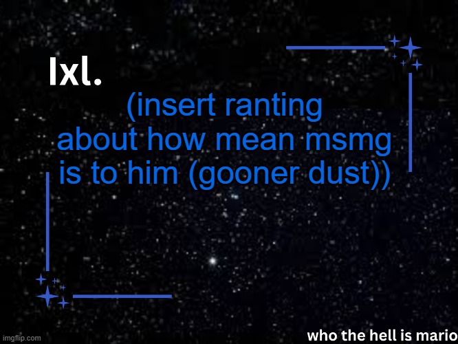 pretend this is | (insert ranting about how mean msmg is to him (gooner dust)) | image tagged in ixl temp | made w/ Imgflip meme maker