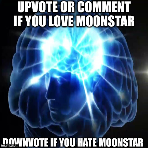 UPVOTE OR COMMENT IF YOU LOVE MOONSTAR; DOWNVOTE IF YOU HATE MOONSTAR | made w/ Imgflip meme maker