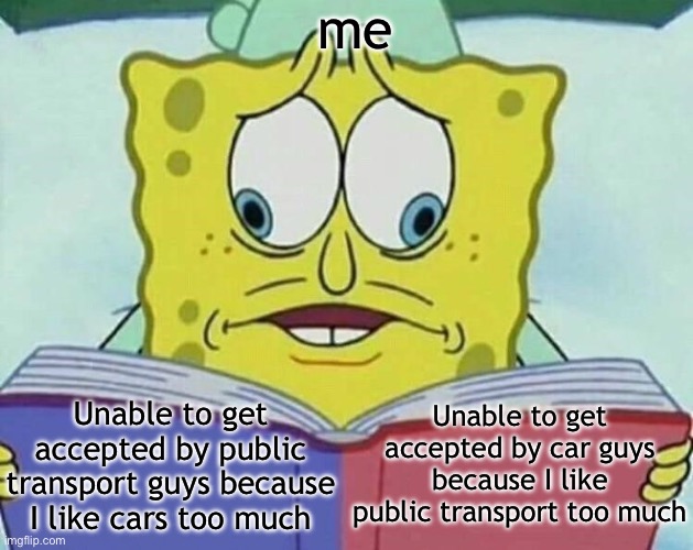 where the hell do i go | me; Unable to get accepted by public transport guys because I like cars too much; Unable to get accepted by car guys because I like public transport too much | image tagged in cross eyed spongebob,memes,help,help me,cars,public transport | made w/ Imgflip meme maker