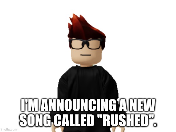 Rushed by Moscovio May. Yup. it will be released before Crazy Huh releases | I'M ANNOUNCING A NEW SONG CALLED ''RUSHED''. | image tagged in crazy huh,mc,rushed,moscovio may,album,music | made w/ Imgflip meme maker