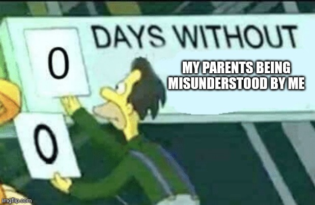 Sometimes, my parents would forget the truth I told them. | MY PARENTS BEING MISUNDERSTOOD BY ME | image tagged in 0 days without lenny simpsons,memes,funny,parents | made w/ Imgflip meme maker