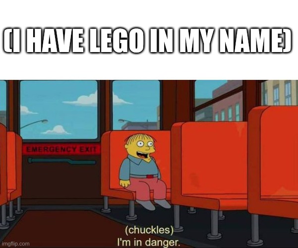 I'm in Danger + blank place above | (I HAVE LEGO IN MY NAME) | image tagged in i'm in danger blank place above | made w/ Imgflip meme maker