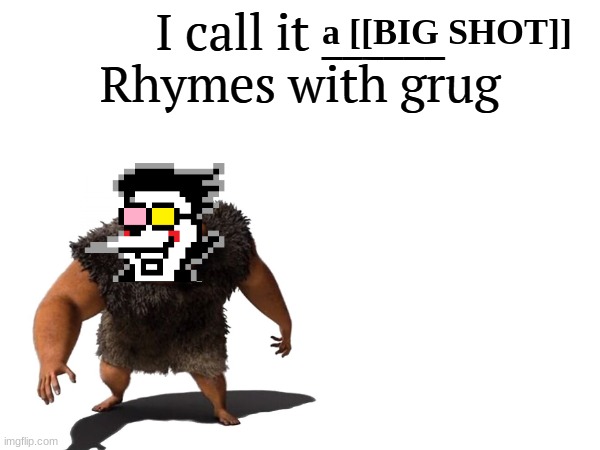 Ever watched DreamWorks's movie, "The [[ValuedWimps]]" | a [[BIG SHOT]] | image tagged in i call it _____,deltarune,dreamworks | made w/ Imgflip meme maker