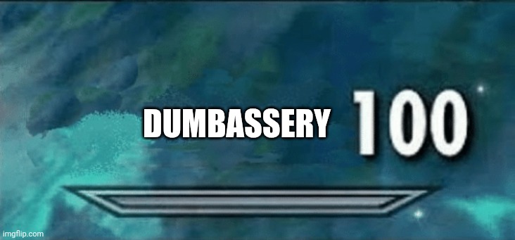 Skyrim skill meme | DUMBASSERY | image tagged in skyrim skill meme | made w/ Imgflip meme maker