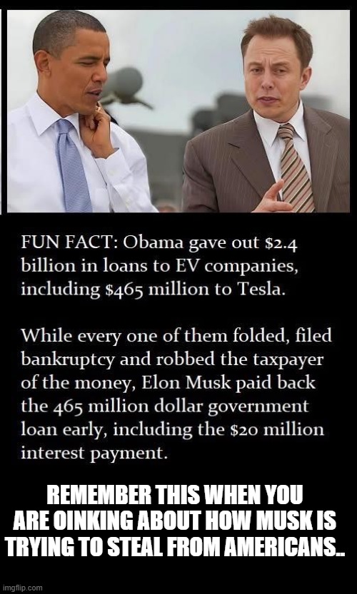 paid off in full to the American people.. with interest. | REMEMBER THIS WHEN YOU ARE OINKING ABOUT HOW MUSK IS TRYING TO STEAL FROM AMERICANS.. | image tagged in political meme,political humor,stupid liberals,donald trump approves,elon musk laughing | made w/ Imgflip meme maker