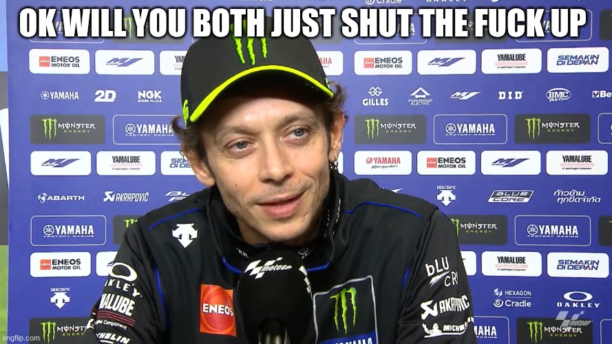 valentino rossi | OK WILL YOU BOTH JUST SHUT THE FUCK UP | image tagged in valentino rossi | made w/ Imgflip meme maker