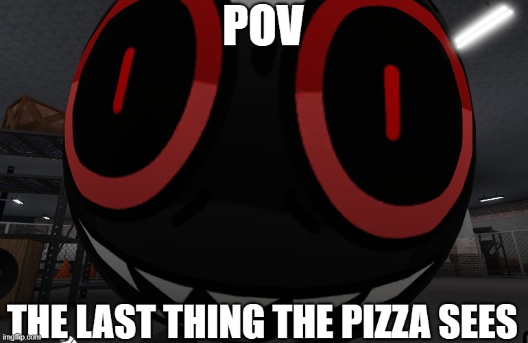 Last thing pizza sees | POV; THE LAST THING THE PIZZA SEES | made w/ Imgflip meme maker