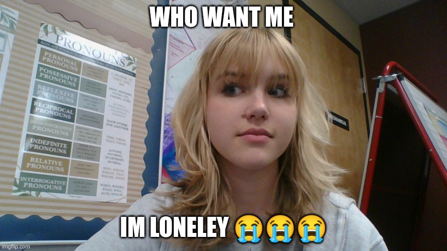 Btw my hairs flat-ish again but i look generally the  if u want explanation i posted stuff on the same image- look at my prof. | WHO WANT ME; IM LONELY 😭😭😭 | image tagged in reina_dont_laugh_ur_in_class | made w/ Imgflip meme maker