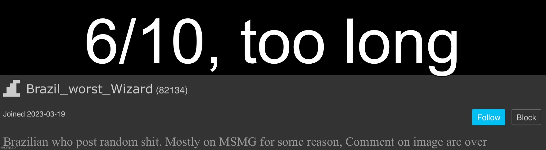 6/10, too long | image tagged in msmg | made w/ Imgflip meme maker