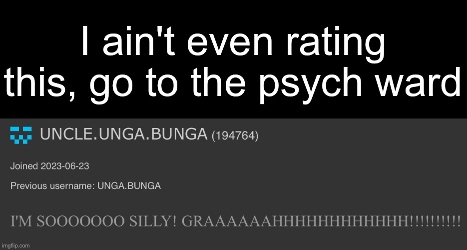 I ain't even rating this, go to the psych ward | image tagged in msmg | made w/ Imgflip meme maker
