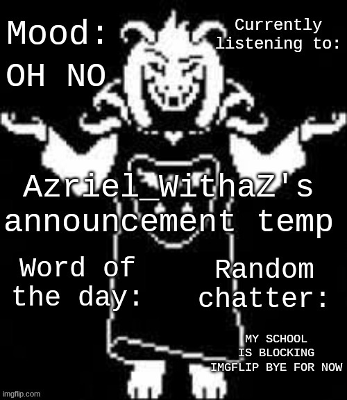 aw frick | OH NO; MY SCHOOL IS BLOCKING IMGFLIP BYE FOR NOW | image tagged in azriel_withaz's announcement temp,goodbye | made w/ Imgflip meme maker