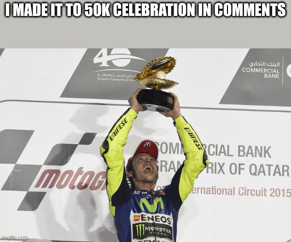 i did it guys thanks for all your support | I MADE IT TO 50K CELEBRATION IN COMMENTS | made w/ Imgflip meme maker