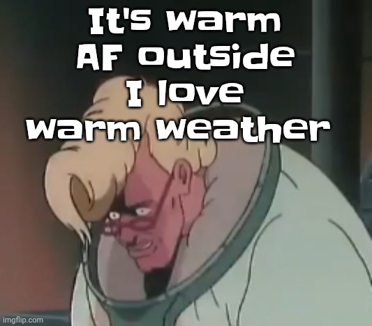 0.2 seconds no za | It's warm AF outside I love warm weather | image tagged in 0 2 seconds no za | made w/ Imgflip meme maker