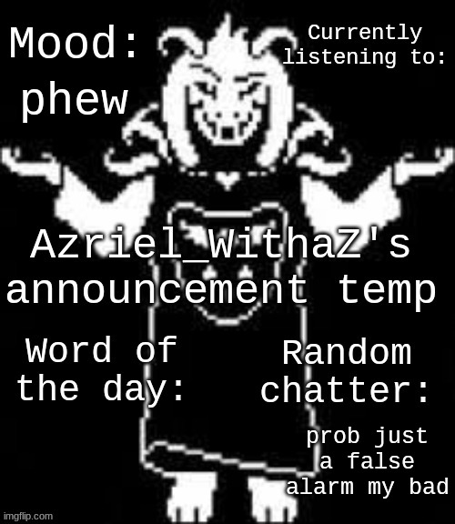 I was so fricking scared | phew; prob just a false alarm my bad | image tagged in azriel_withaz's announcement temp | made w/ Imgflip meme maker