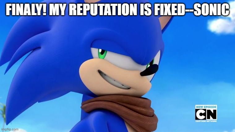 FINALY! MY REPUTATION IS FIXED--SONIC | image tagged in sonic meme | made w/ Imgflip meme maker