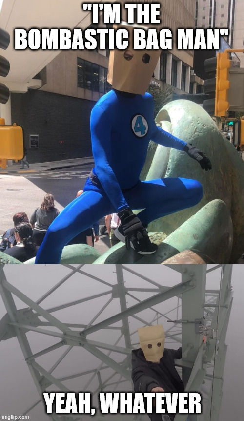 Bombastic Bag Man | ''I'M THE BOMBASTIC BAG MAN''; YEAH, WHATEVER | image tagged in funny,dark humor,climbing,lattice climbing,meme,marvel | made w/ Imgflip meme maker