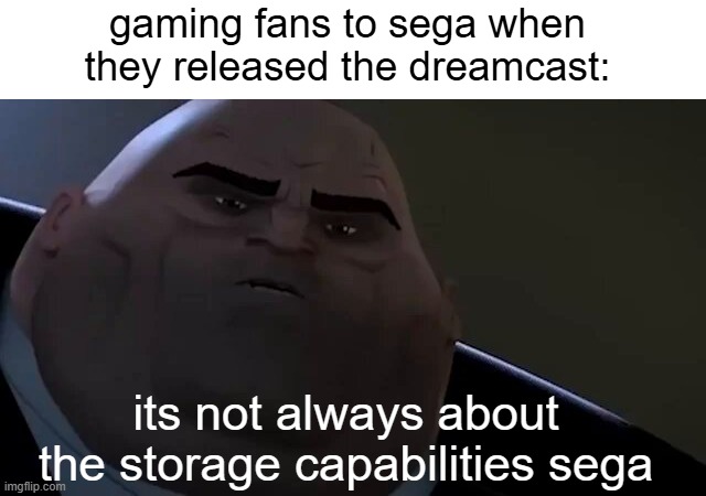 "sega" | gaming fans to sega when they released the dreamcast:; its not always about the storage capabilities sega | image tagged in spider man | made w/ Imgflip meme maker