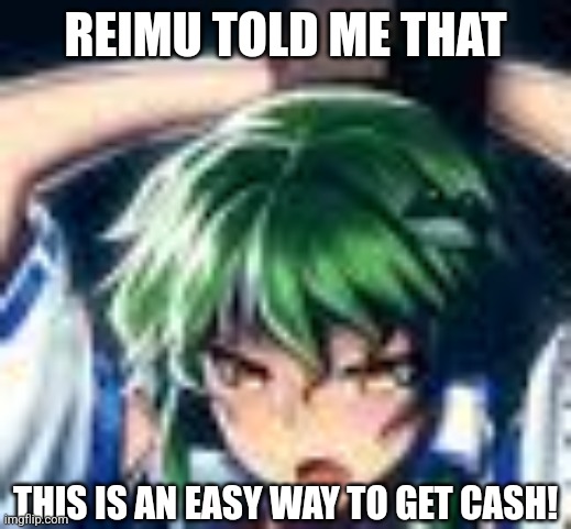 REIMU TOLD ME THAT; THIS IS AN EASY WAY TO GET CASH! | image tagged in memes,touhou,slut | made w/ Imgflip meme maker
