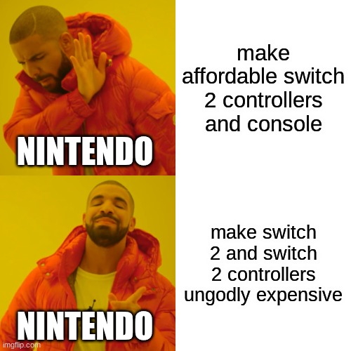 Drake Hotline Bling | make affordable switch 2 controllers and console; NINTENDO; make switch 2 and switch 2 controllers ungodly expensive; NINTENDO | image tagged in memes,drake hotline bling | made w/ Imgflip meme maker