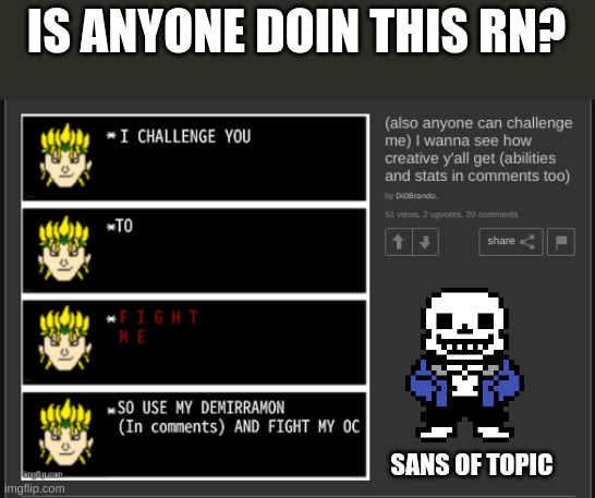 anybody? | IS ANYONE DOIN THIS RN? SANS OF TOPIC | made w/ Imgflip meme maker
