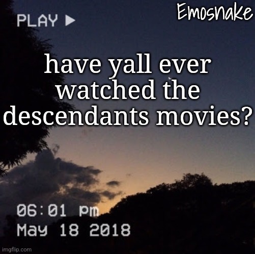 Emosnake's dreamy temp | have yall ever watched the descendants movies? | image tagged in emosnake's dreamy temp | made w/ Imgflip meme maker