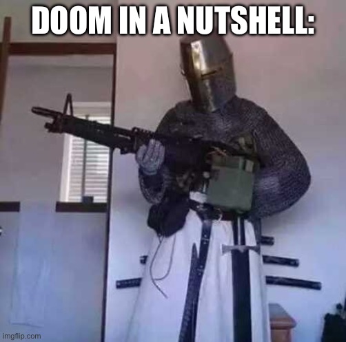 Doom | DOOM IN A NUTSHELL: | image tagged in crusader knight with m60 machine gun,doom | made w/ Imgflip meme maker