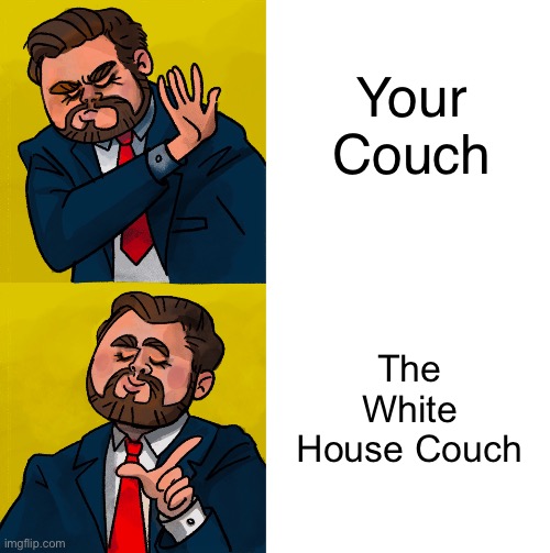 Yo couch sucks ballz | Your Couch; The White House Couch | image tagged in jd vance hotline bling | made w/ Imgflip meme maker
