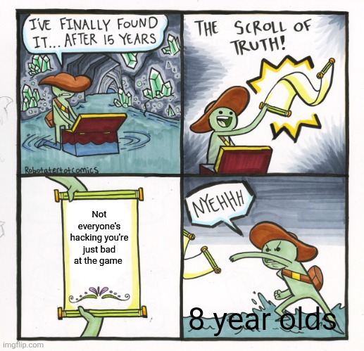Not everyone's hacking tho | Not everyone's hacking you're just bad at the game; 8 year olds | image tagged in memes,the scroll of truth,gaming,video games,roblox,minecraft | made w/ Imgflip meme maker