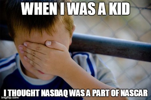 Confession Kid | WHEN I WAS A KID I THOUGHT NASDAQ WAS A PART OF NASCAR | image tagged in memes,confession kid,AdviceAnimals | made w/ Imgflip meme maker