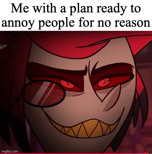 Me with a plan ready to annoy people for no reason | made w/ Imgflip meme maker