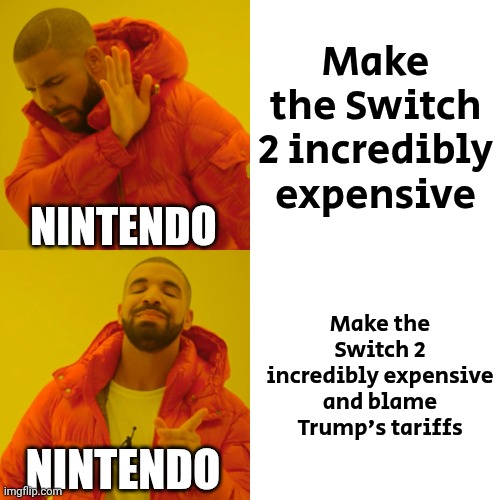 Drake Hotline Bling Meme | Make the Switch 2 incredibly expensive Make the Switch 2 incredibly expensive and blame Trump's tariffs NINTENDO NINTENDO | image tagged in memes,drake hotline bling | made w/ Imgflip meme maker