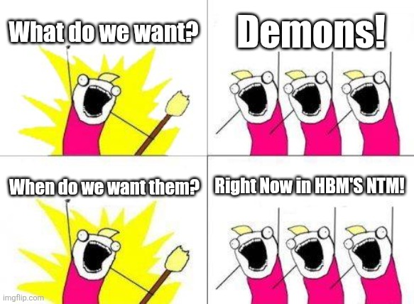 Come on bob, implement the funny demon into HBM when you put a witchery demon into the RBMK Irradiator! | What do we want? Demons! When do we want them? Right Now in HBM'S NTM! | image tagged in memes,what do we want | made w/ Imgflip meme maker